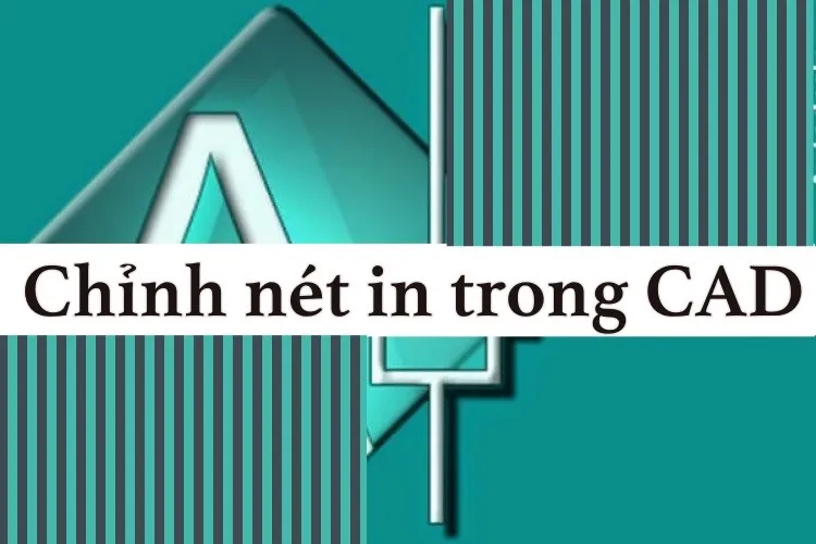 2 cách chỉnh nét in trong CAD cực dễ, dân thiết kế không nên bỏ lỡ