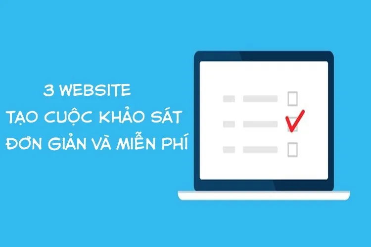 3 website tạo cuộc khảo sát nhanh và hoàn toàn miễn phí