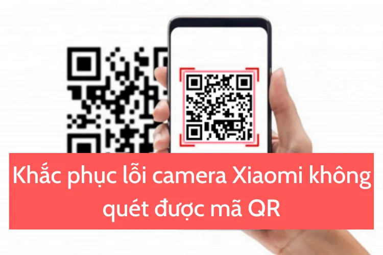 4 cách khắc phục lỗi camera Xiaomi không quét được mã QR bạn đã biết chưa?