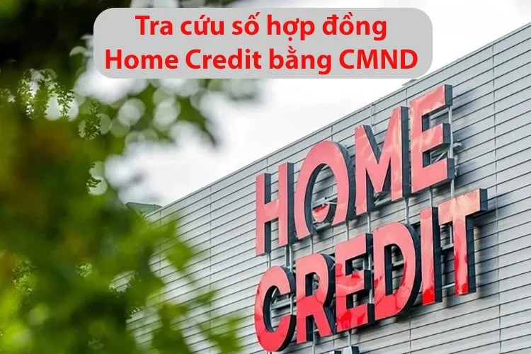 9 cách tra cứu số hợp đồng Home Credit bằng CMND nhanh chóng, dễ thực hiện