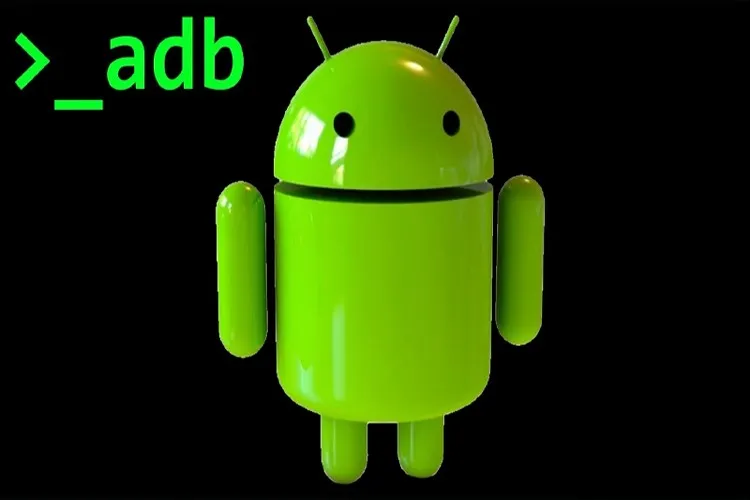 ADB là gì? Hướng dẫn cài đặt ADB để điều khiển thiết bị Android