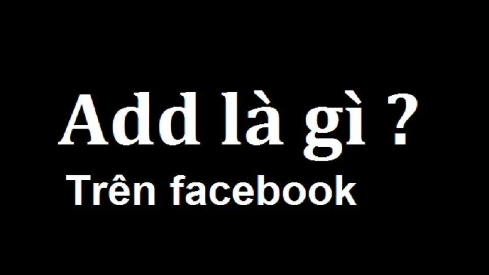 Addfr là gì? Tìm hiểu kỹ hơn về cách addfr trên Facebook