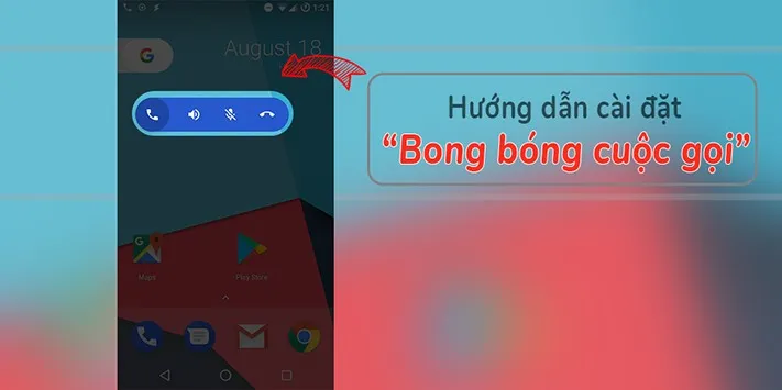 [Android] Hướng dẫn cài đặt tính năng “Bong bóng cuộc gọi” lên các thiết bị Android