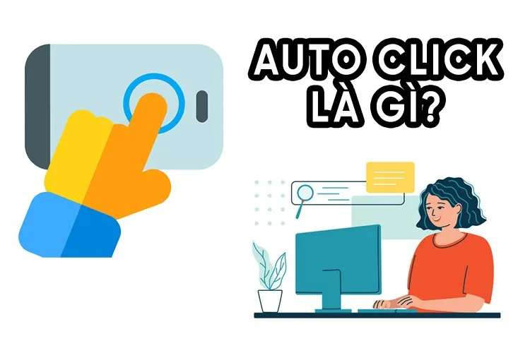 Auto click là gì? Ưu và nhược điểm bạn cần biết