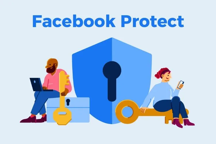 Bật Facebook Protect có cần thiết? Không sử dụng sẽ bị mất tài khoản?