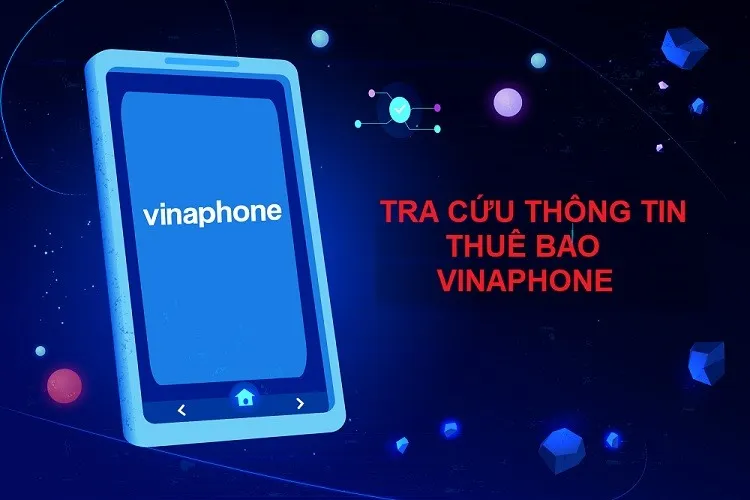 Bật mí 04 cách tra cứu thông tin thuê bao VinaPhone nhanh chóng mà chính xác