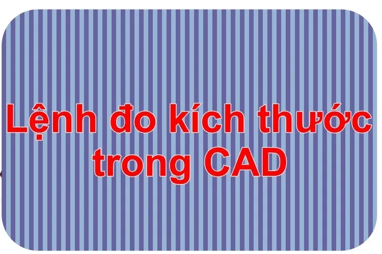 Bật mí 14 lệnh đo kích thước trong CAD nhất định phải nhớ