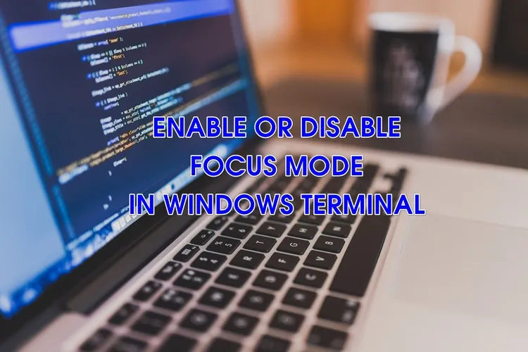 Bật mí 5 cách bật hoặc tắt Focus Mode trong Windows Terminal