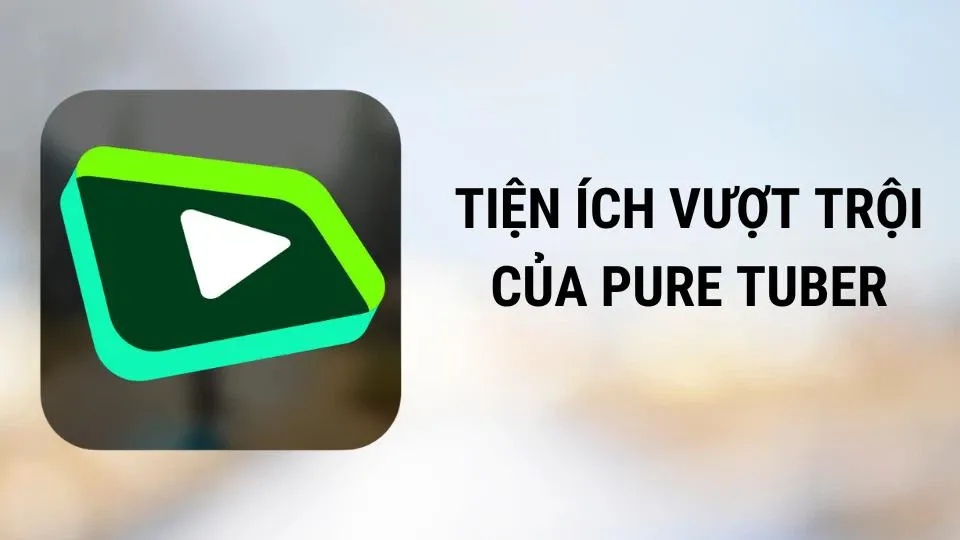 Bật mí: 5 mẹo sử dụng Pure Tuber để người dùng khám phá ra những điều thú vị