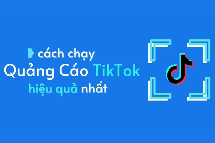 Bật mí cách chạy quảng cáo Tiktok đảm bảo hiệu quả cho những người mới bắt đầu