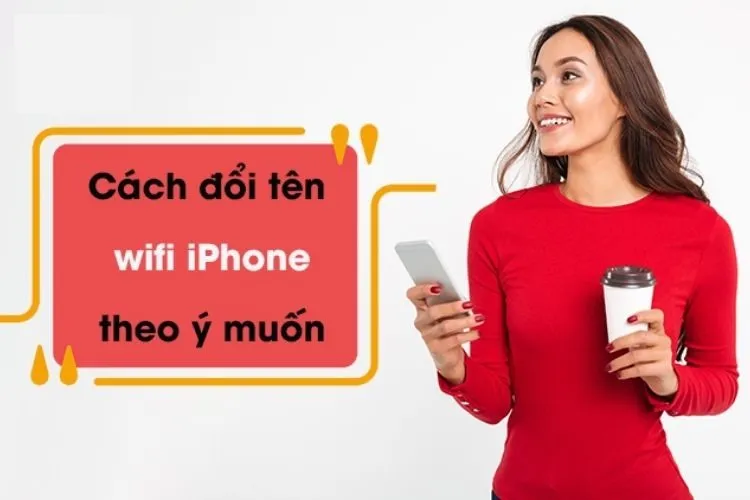 Bật mí cách đổi tên Wifi trên iPhone cực kỳ đơn giản và nhanh chóng mà ai cũng làm được