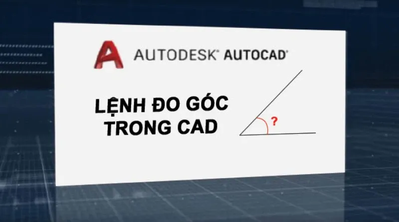 Bật mí cách dùng lệnh đo góc trong CAD cực kỳ đơn giản