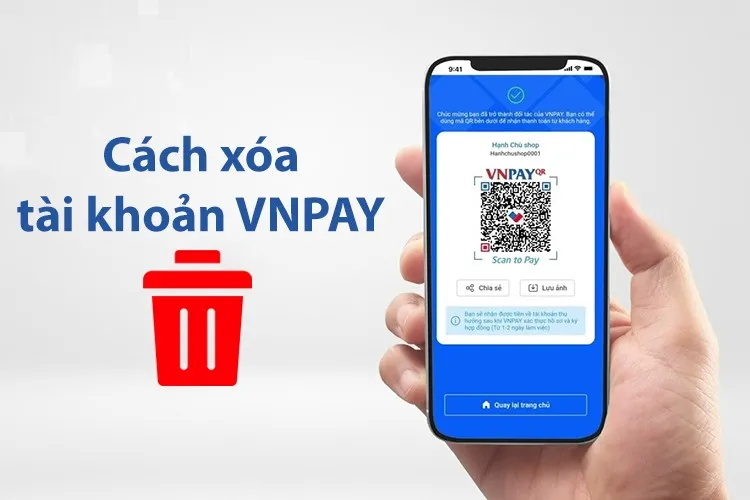 Bật mí chi tiết cách xóa tài khoản VNPAY vĩnh viễn và một số lưu ý quan trọng