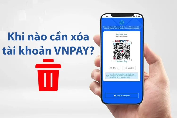 Bật mí chi tiết cách xóa tài khoản VNPAY vĩnh viễn và một số lưu ý quan trọng