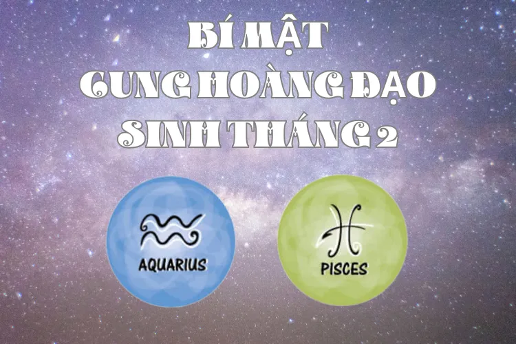 Bật mí tháng 2 cung gì, giải mã bí mật của người sinh tháng 2