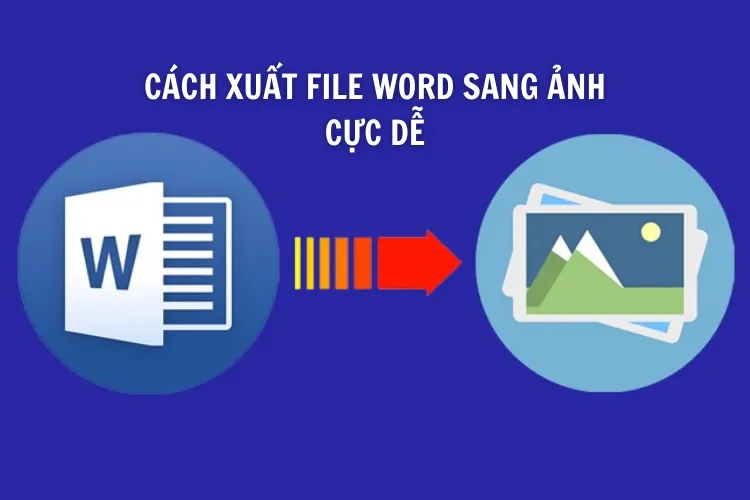 Bí kíp xuất file Word sang ảnh tự động và miễn phí