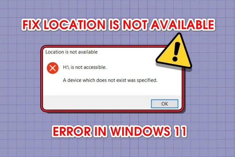 Bí quyết sửa lỗi Location Is Not Available trên Windows 11