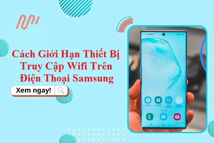 Bỏ túi 02 cách giới hạn thiết bị truy cập WiFi trên điện thoại Samsung cực đơn giản