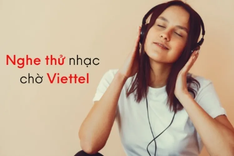 Bỏ túi ngay các cách nghe thử nhạc chờ Viettel miễn phí trước khi mua nhạc chờ cho sim