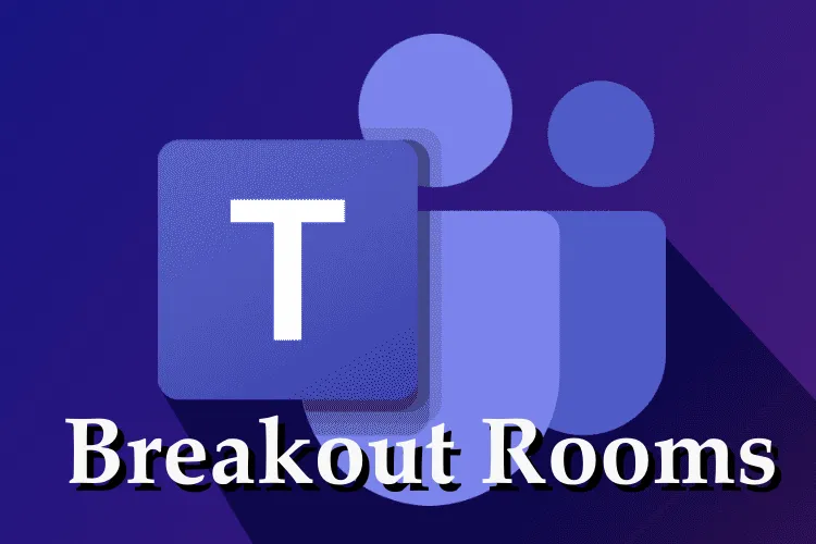 Breakout rooms là gì? Cách dùng Breakout room trên Teams