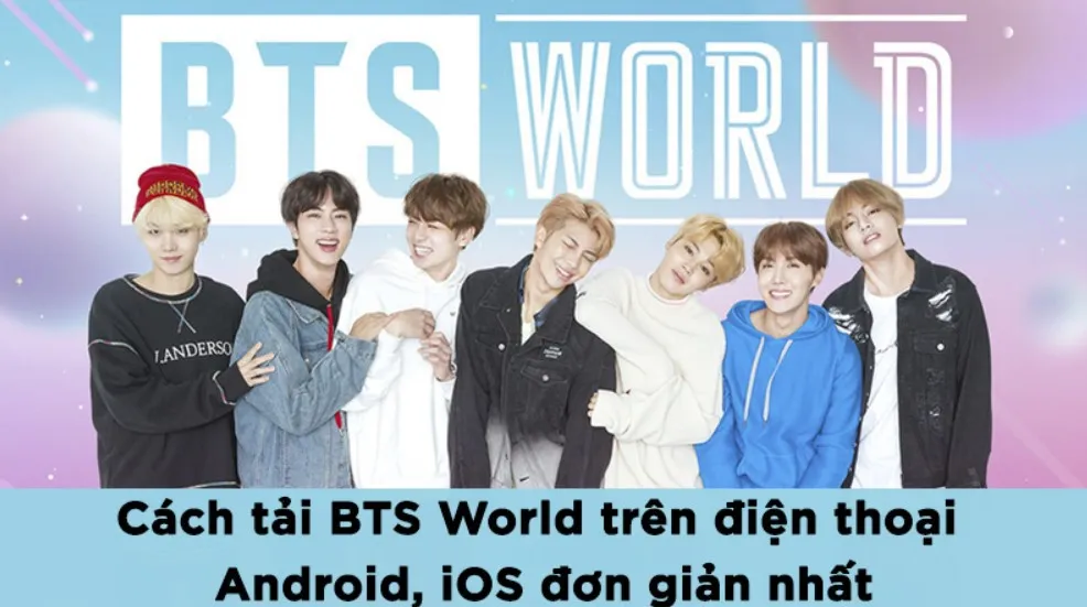 BTS World là gì? Hướng dẫn chi tiết nhất cách tải BTS World cho điện thoại Android và iPhone