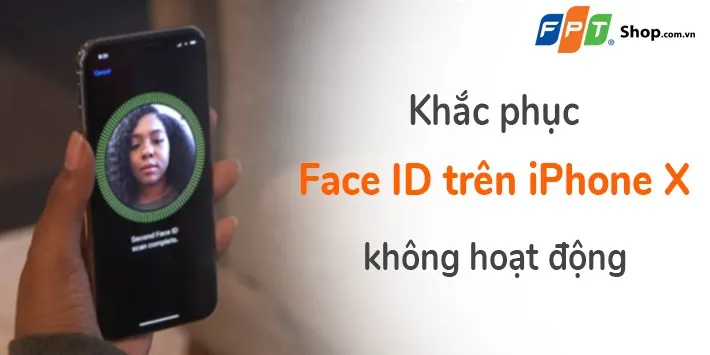 Các giải pháp khắc phục lỗi Face ID không hoạt động trên iPhone X