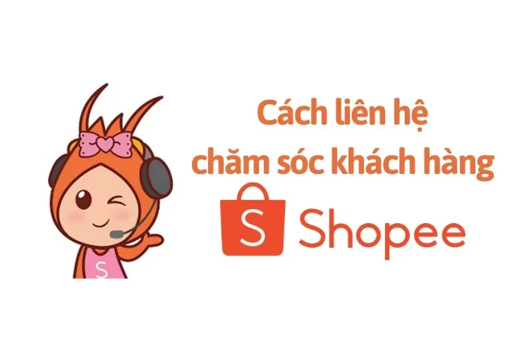 Các phương thức liên hệ chăm sóc khách hàng Shopee để được hỗ trợ nhanh chóng nhất