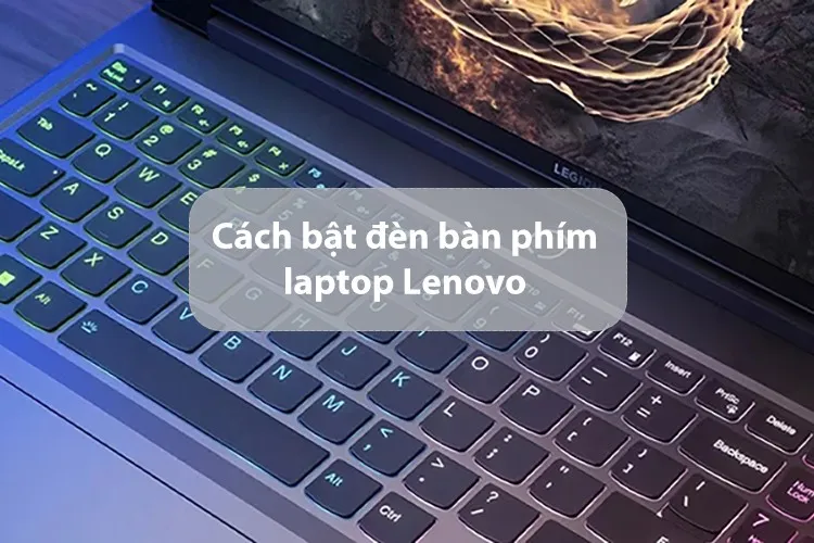 Cách bật đèn bàn phím laptop Lenovo đơn giản, hỗ trợ nhập liệu dễ dàng trong bóng tối