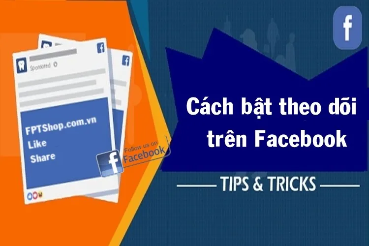 Cách bật theo dõi trên Facebook chi tiết, thành công 100%