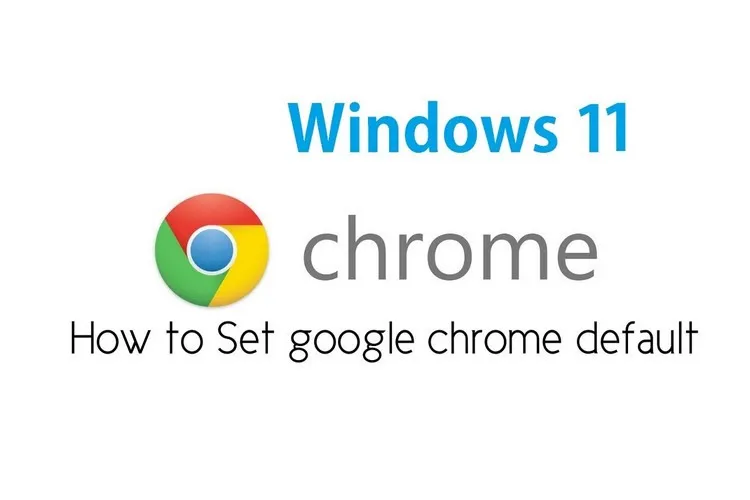 Cách cài đặt Chrome làm trình duyệt mặc định trong Windows 11