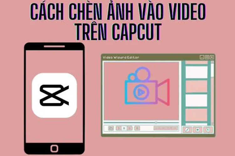 Cách chèn ảnh vào video trên Capcut dễ hiểu nhất