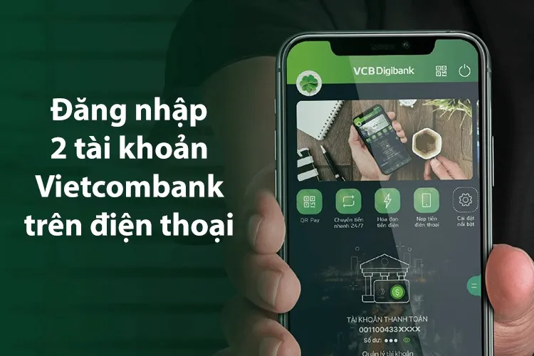 Cách đăng nhập 2 tài khoản Vietcombank trên điện thoại Android và iOS đơn giản