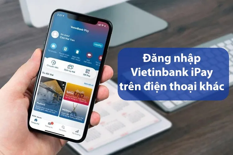 Cách đăng nhập Vietinbank iPay trên điện thoại khác như thế nào? Hướng dẫn chi tiết