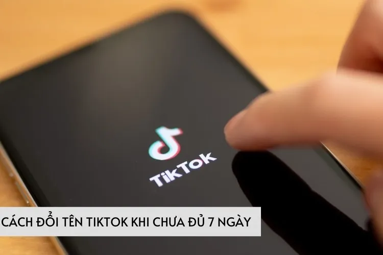 Cách đổi tên Tiktok khi chưa đủ 7 ngày cực kỳ đơn giản, dễ sửa đổi