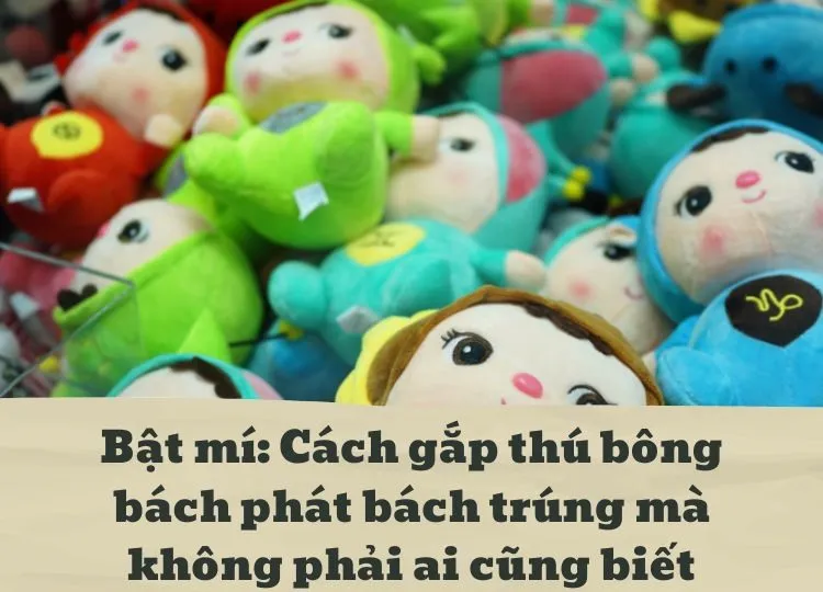 Cách gắp thú bông bách phát bách trúng mà không phải ai cũng nói cho bạn biết