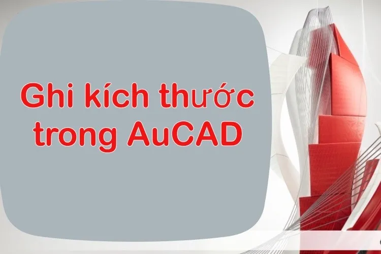 Cách ghi kích thước trong CAD dân thiết kế nhất định phải biết