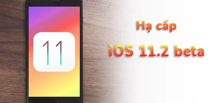 Cách hạ cấp phiên bản iOS 11.2 beta xuống các bản iOS cũ nhưng không mất dữ liệu