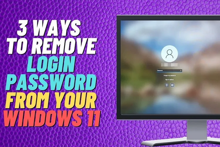 Cách hay giúp bạn tắt, xóa mật khẩu đăng nhập máy tính Windows 11