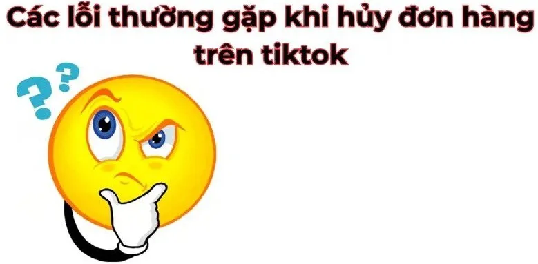 Cách hủy đơn hàng trên TikTok dễ dàng đơn giản nhất trong trường hợp bạn đặt nhầm