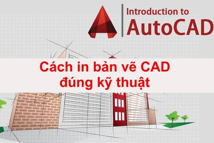 Cách in bản vẽ CAD đúng kỹ thuật và nhanh chóng nhất 2023