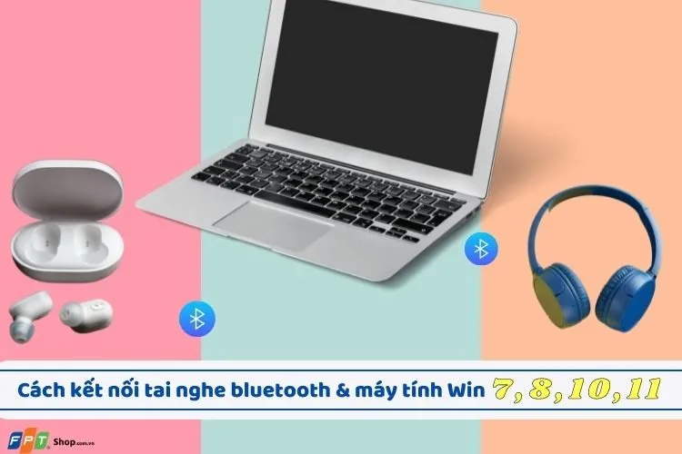 Cách kết nối tai nghe Bluetooth với máy tính Win 7, 8, 10, 11