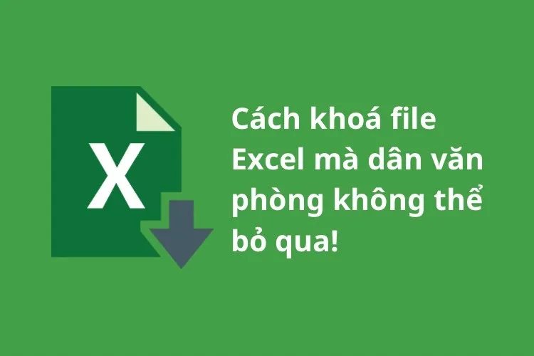 Cách khóa file Excel mà dân văn phòng không thể bỏ qua!