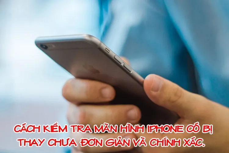 Cách kiểm tra màn hình iPhone có bị thay chưa đơn giản, nhanh chóng và cực kỳ chính xác