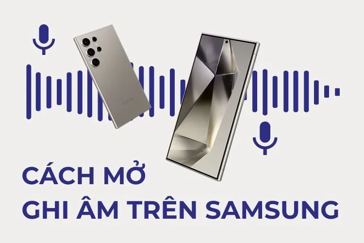 Cách mở ghi âm trên Samsung đơn giản nhất