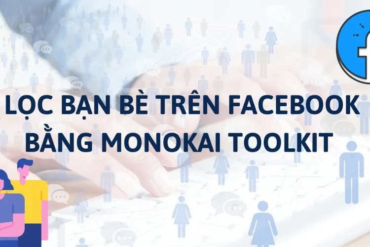 Cách sử dụng app Monokai Toolkit để lọc và xóa bạn bè ít tương tác trên Facebook