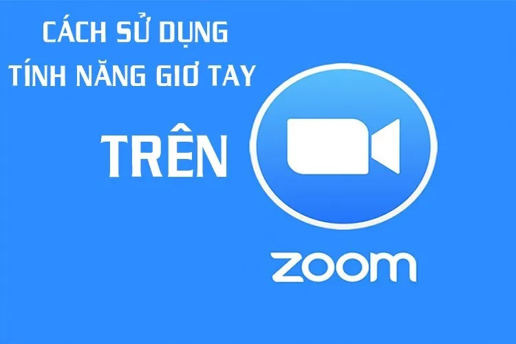 Cách sử dụng tính năng giơ tay trên Zoom cực kỳ đơn giản