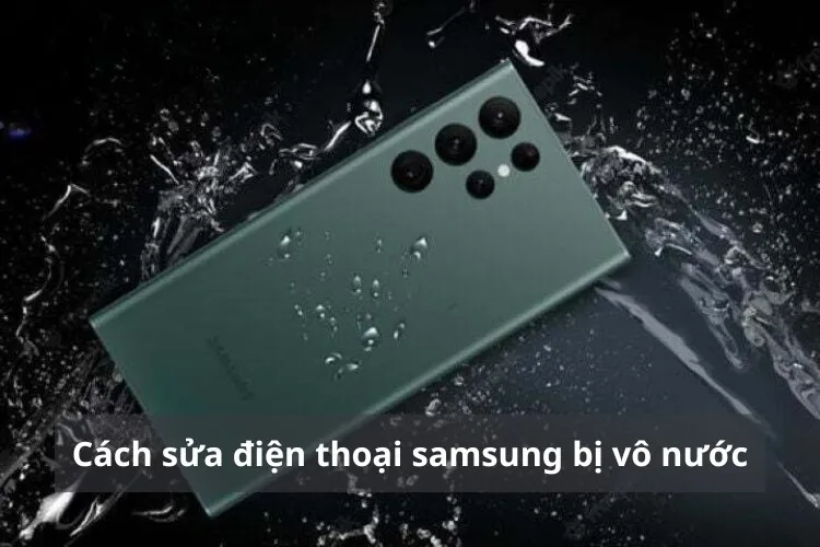 Cách sửa điện thoại Samsung bị vô nước và một số điều không nên làm khi gặp phải tình huống này