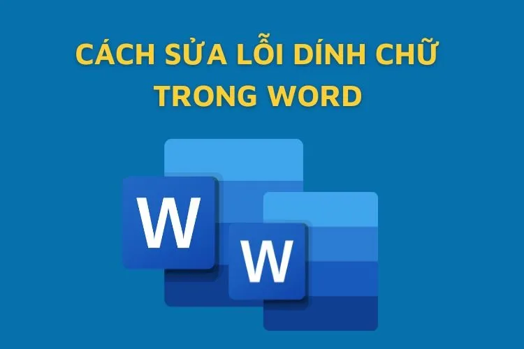 Cách sửa lỗi dính chữ trong Word nhanh chóng, hiệu quả