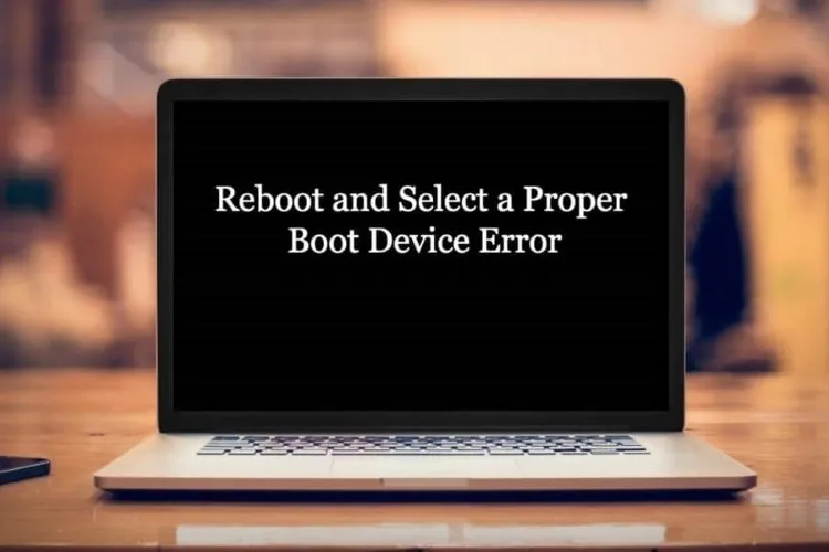 Cách sửa lỗi Reboot and Select proper Boot device trên hệ điều hành Windows đơn giản