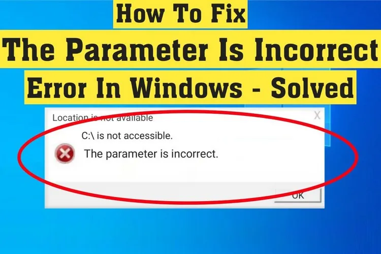 Cách sửa lỗi “The Parameter is Incorrect” trên Windows 10